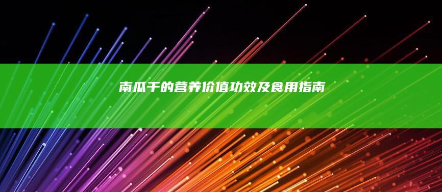 南瓜干的营养价值、功效及食用指南